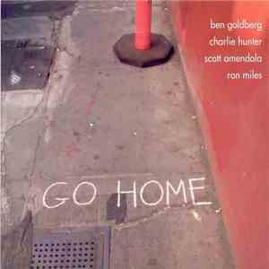 Ben Goldberg, Charlie Hunter, Scott Amendola, Ron Miles : Go Home  - Go Home