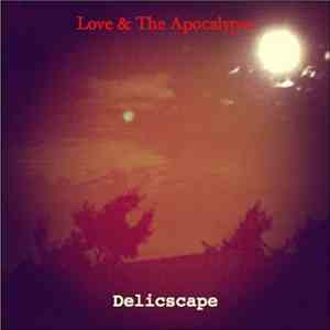 Delicscape - Love & The Apocalypse