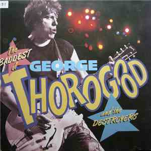 George Thorogood & The Destroyers - The Baddest Of George Thorogood And The Destroyers