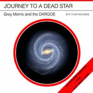 Grey Morris And The Dargos - Journey To A Dead Star, Unreleased Material, Live And Other Stuff