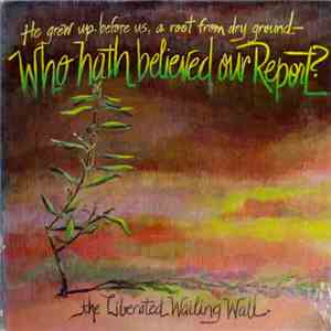 The Liberated Wailing Wall - Who Hath Believed Our Report?