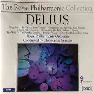 Delius - The Royal Philharmonic Orchestra, Christopher Seaman - Brigg Fair / La Calinda From 'Koanga' / Intermezzo And Serenade From 'Hassan' / A Song Before Sunrise / On Hearing The First Cuckoo In Spring / The Walk To The Paradise Garden / Irmelin Prelu
