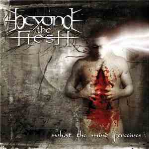 Beyond The Flesh - What The Mind Perceives