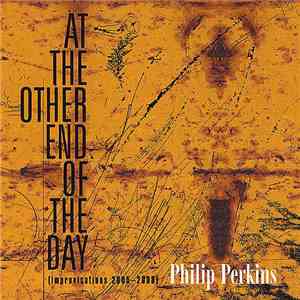 Philip Perkins - At The Other End Of The Day (Improvisations 2005-2008)