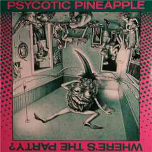 Psycotic Pineapple - Where's The Party?