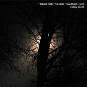 Bobby Jones - Planets With Two Suns Have Black Trees