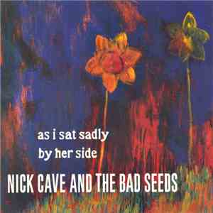 Nick Cave And The Bad Seeds - As I Sat Sadly By Her Side