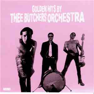 Thee Butchers' Orchestra - Golden Hits By ...