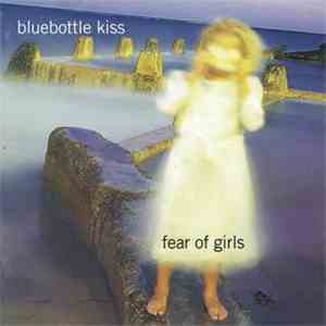 Bluebottle Kiss - Fear Of Girls