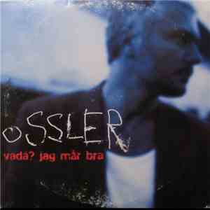 Ossler - Vadå? Jag Mår Bra