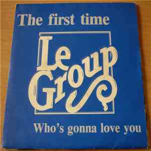 Le Group - The First Time / Who's Gonna Love You