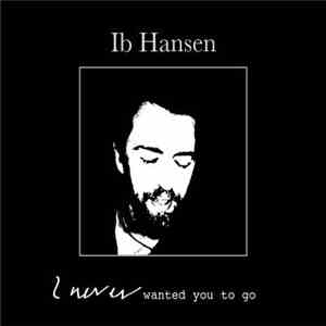 Ib Hansen  - I Never Wanted You To Go