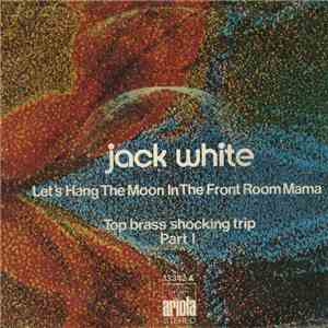 Jack White - Let's Hang The Moon In The Front Room, Mama / Top Brass Shocking Trip