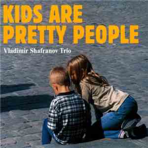 Vladimir Shafranov Trio - Kids Are Pretty People