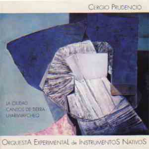 Cergio Prudencio - Orquesta Experimental de Instrumentos Nativos - La Ciudad / Cantos De Tierra / Uyariwaycheq