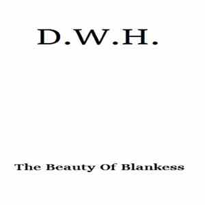 D.W.H. - The Beauty Of Blankness