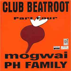 Mogwai / PH Family - Club Beatroot Part Four