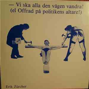 Erik Zürcher - Vi ska alla den vägen vandra! (el Offrad på politikens altare!)
