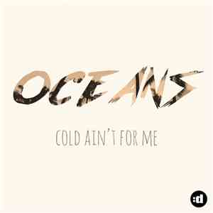 Oceans  - Cold Ain't For Me