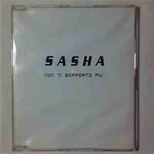 Sasha  - Non Ti Sopporto Piu'