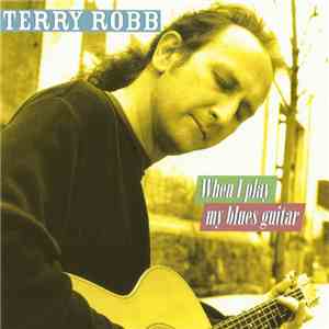 Terry Robb - When I Play My Blues Guitar