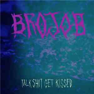 BROJOB - Talk Shit Get Kissed