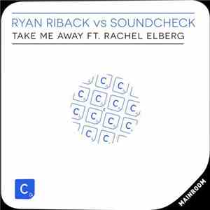Ryan Riback Vs SOUNDCHECK  Ft. Rachel Elberg - Take Me Away