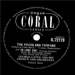 George Cates And His Chorus And Orchestra - The Proud And Profane / To Love You / Whatever Will Be, Will Be