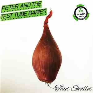 Peter And The Test Tube Babies - That Shallot
