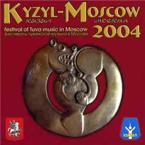Various - Kyzyl - Moscow: Festival Of Tuva Music In Moscow 2004