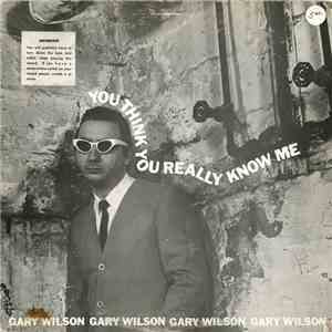 Gary Wilson - You Think You Really Know Me