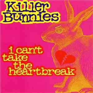 Killer Bunnies - I Can't Take The Heartbreak