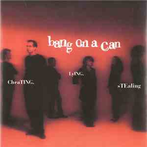 Bang On A Can - Cheating, Lying, Stealing