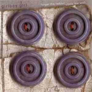 Girlboy Girl - Forget The Ladder, Climb The Wall