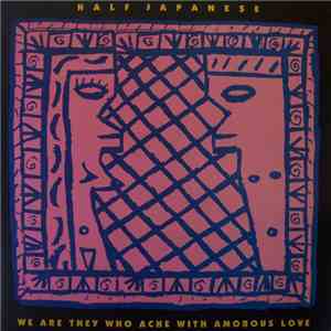 Half Japanese - We Are They Who Ache With Amorous Love