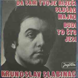Krunoslav Slabinac - Da Sam Tvoje Riječi Slušao, Majko / Budi To Što Jesi