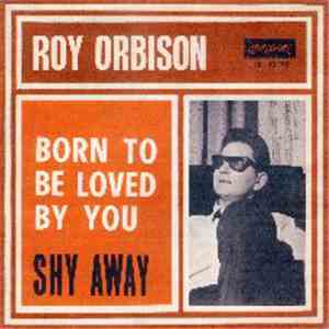 Roy Orbison - Born To Be Loved By You / Shy Away
