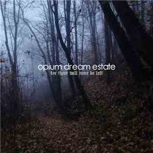 Opium Dream Estate - For There Will None Be Left