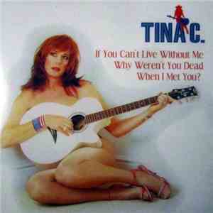 Tina C. - If You Can't Live Without Me Why Weren't You Dead When I Met You?