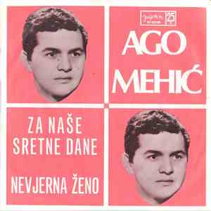 Ago Mehić - Za Naše Sretne Dane / Nevjerna Ženo