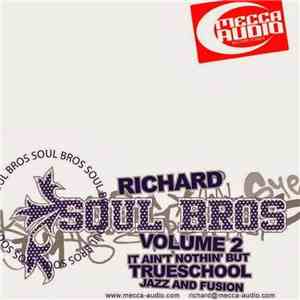 Richard - Soul Bros Volume 2: Tt Ain't Nothin' But Trueschool Of Jazz And Fusion