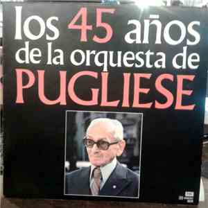 Osvaldo Pugliese - Los 45 Años De La Orquesta De Pugliese