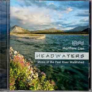 Matthew Lien - Headwaters: Music of the Peel River Watershed