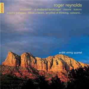 Roger Reynolds - Arditti String Quartet - Coconino - Visions - Kokoro - Ariadne's Thread - Focus A Beam