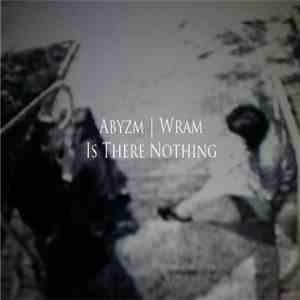 Abyzm / Wram - Is There Nothing
