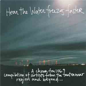 Various - Hear The Water Freezes Faster: A CHMA FM 106.9 Compilation Of Art ...