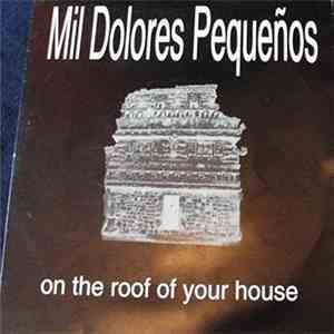 Mil Dolores Pequeños - On The Roof Of Your House