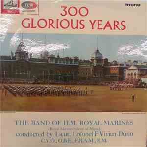 The Band Of H.M. Royal Marines (Royal Marines School Of Music) Conducted By Lieut. Colonel F. Vivian Dunn, C.V.O., O.B.E., F.R.A.M., R.M. - 300 Glorious Years