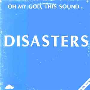 Disasters - Oh My God, This Sound...