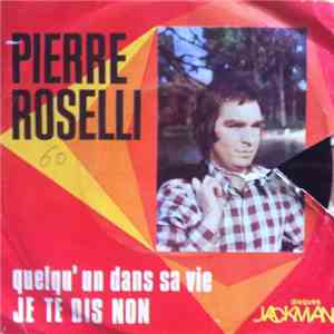 Pierre Roselli - Quelqu'un Dans Sa Vie / Je Te Dis Non